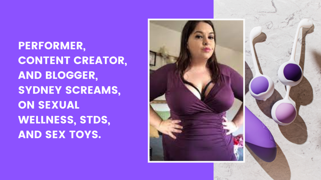 Performer, Content Creator, and Blogger Sydney Screams on Sexual Wellness, STDs, and Sex Toys